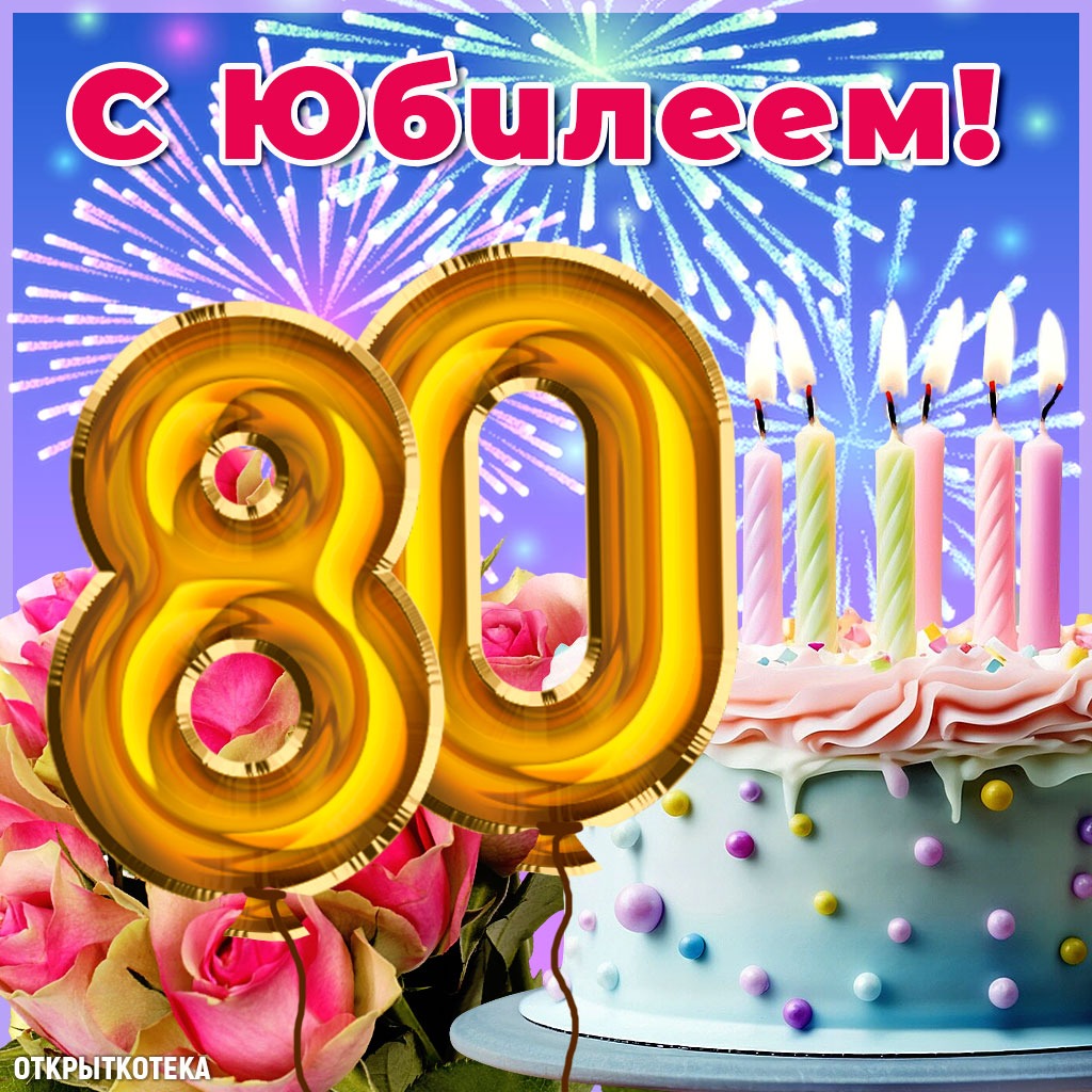 Открытка С юбилеем 80 лет, торт со свечами, розы, фейерверк